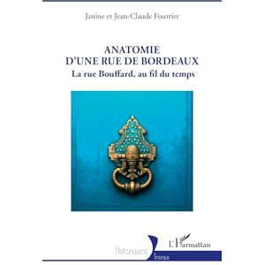 Fourrier, Janine Anatomie d’une rue de Bordeaux: La rue Bouffard, au fil du temps (Historiques) Fourrier, Janine Anatomie d’une rue de Bordeaux: La rue Bouffard, au fil du temps (Historiques)