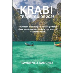 J. Sanchez, Lavonne KRABI TRAVEL GUIDE 2026: Your clear, practical path to unforgettable days, smart planning, and the real heart of Thailand’s coast J. Sanchez, Lavonne KRABI TRAVEL GUIDE 2026: Your clear, practical path to unforgettable days, smart planning, and the real heart of Thailand’s coast