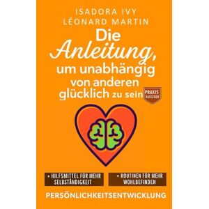 ivy, isadora Die Anleitung, um unabhängig von anderen glücklich zu sein ivy, isadora Die Anleitung, um unabhängig von anderen glücklich zu sein