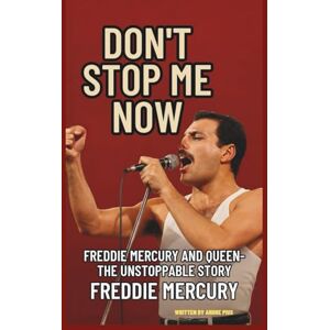 PIUS, ANDRE DON'T STOP ME NOW: FREDDIE MERCURY AND QUEEN–THE UNSTOPPABLE STORY PIUS, ANDRE DON'T STOP ME NOW: FREDDIE MERCURY AND QUEEN–THE UNSTOPPABLE STORY