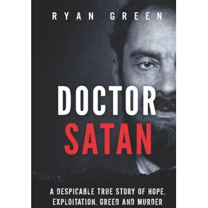 Green, Ryan Doctor Satan: A Despicable True Story of Hope, Exploitation, Greed and Murder (True Crime) Green, Ryan Doctor Satan: A Despicable True Story of Hope, Exploitation, Greed and Murder (True Crime)