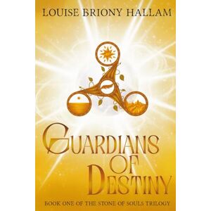 Hallam, Louise Briony Guardians of Destiny: Book One Stone of Souls Trilogy Hallam, Louise Briony Guardians of Destiny: Book One Stone of Souls Trilogy
