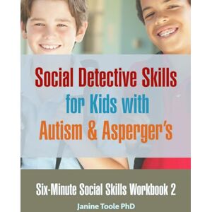 Toole PhD, Janine Six Minute Social Skills Workbook 2: Social Detective Skills for Kids with Autism & Asperger's Toole PhD, Janine Six Minute Social Skills Workbook 2: Social Detective Skills for Kids with Autism & Asperger's