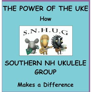 Case, Layne THE POWER OF THE UKE: How Southern NH Ukulele Group Makes a Difference Case, Layne THE POWER OF THE UKE: How Southern NH Ukulele Group Makes a Difference