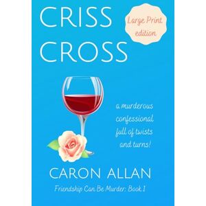 Allan, Caron Criss Cross: Friendship can be murder: Book 1: A murderous confessional full of twists and turns. Large Print edition Allan, Caron Criss Cross: Friendship can be murder: Book 1: A murderous confessional full of twists and turns. Large Print edition