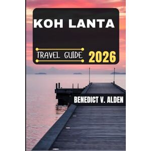 Alden, Benedict V. KOH LANTA TRAVEL GUIDE: Discover hidden gems, practical tips, and memorable experiences for every step of your travel adventure. Alden, Benedict V. KOH LANTA TRAVEL GUIDE: Discover hidden gems, practical tips, and memorable experiences for every step of your travel adventure.