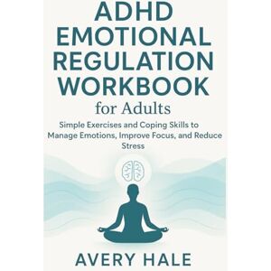 Avery ADHD Emotional Regulation Workbook for Adults Avery ADHD Emotional Regulation Workbook for Adults