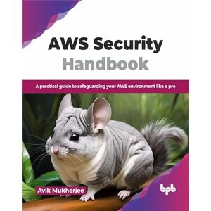 Mukherjee, Avik AWS Security Handbook: A practical guide to safeguarding your AWS environment like a pro (English Edition) Mukherjee, Avik AWS Security Handbook: A practical guide to safeguarding your AWS environment like a pro (English Edition)