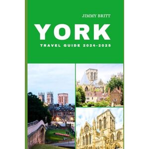 Britt, Jimmy YORK TRAVEL GUIDE 2024-2025: Your Passport to Exploring York’s Hidden Treasures and Scenic Wonders in 2024-2025 (JOURNEYS OF A LIFETIME) Britt, Jimmy YORK TRAVEL GUIDE 2024-2025: Your Passport to Exploring York’s Hidden Treasures and Scenic Wonders in 2024-2025 (JOURNEYS OF A LIFETIME)