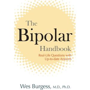 Burgess, Wes The Bipolar Handbook: Real-Life Questions with Up-to-Date Answers Burgess, Wes The Bipolar Handbook: Real-Life Questions with Up-to-Date Answers