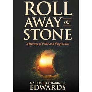 Edwards, Mark D. Roll Away the Stone: A Journey of Faith and Forgiveness Edwards, Mark D. Roll Away the Stone: A Journey of Faith and Forgiveness