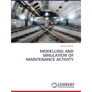 Borkar, Kanchan MODELLING AND SIMULATION OF MAINTENANCE ACTIVITY Borkar, Kanchan MODELLING AND SIMULATION OF MAINTENANCE ACTIVITY