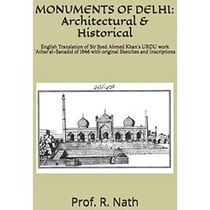 Nath, Prof. R. MONUMENTS OF DELHI: Architectural & Historical: English Translation of Sir Syed Ahmed Khan's URDU work 'Athar'al-Sanadid of 1846 with original Sketches and Inscriptions Nath, Prof. R. MONUMENTS OF DELHI: Architectural & Historical: English Translation of Sir Syed Ahmed Khan's URDU work 'Athar'al-Sanadid of 1846 with original Sketches and Inscriptions