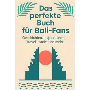 Schubert, Samuel Das perfekte Buch für Bali-Fans: Geschichten, Inspirationen, Travel-Hacks und mehr Schubert, Samuel Das perfekte Buch für Bali-Fans: Geschichten, Inspirationen, Travel-Hacks und mehr