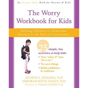 Khanna PhD, Muniya S. The Worry Workbook for Kids: Helping Children to Overcome Anxiety and the Fear of Uncertainty (An Instant Help Book for Parents & Kids) Khanna PhD, Muniya S. The Worry Workbook for Kids: Helping Children to Overcome Anxiety and the Fear of Uncertainty (An Instant Help Book for Parents & Kids)