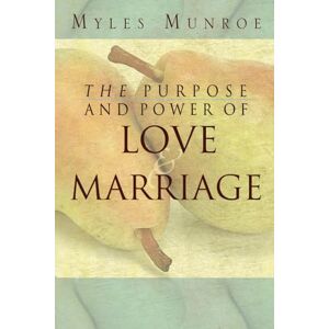 Munroe, Myles The Purpose and Power of Love and Marriage Munroe, Myles The Purpose and Power of Love and Marriage