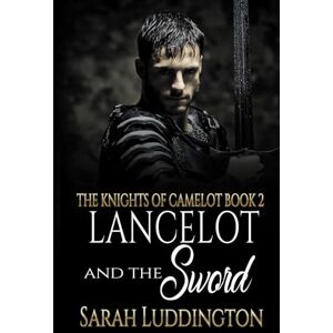 Luddington, Sarah Lancelot and the Sword: An epic gay romantic fantasy: 2 (The Knight's of Camelot) Luddington, Sarah Lancelot and the Sword: An epic gay romantic fantasy: 2 (The Knight's of Camelot)