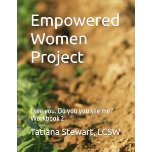 Stewart, Tatiana Empowered Women Project: I see you. Do you you see me? Workbook 2 Stewart, Tatiana Empowered Women Project: I see you. Do you you see me? Workbook 2
