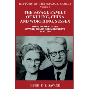 Savage, Hugh F. J. The Savage Family of Kuling, China and Worthing, Sussex: Missionaries of the Savage, Holms and McRoberts Families Savage, Hugh F. J. The Savage Family of Kuling, China and Worthing, Sussex: Missionaries of the Savage, Holms and McRoberts Families