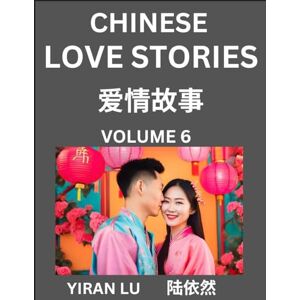 Lu, Yiran Chinese Love Stories (Volume 6) Learn Mandarin Chinese Language and Culture While Reading Chinese Romantic Stories, Beginner to Advanced HSK All ... and Simplified Chinese Character Edition Lu, Yiran Chinese Love Stories (Volume 6) Learn Mandarin Chinese Language and Culture While Reading Chinese Romantic Stories, Beginner to Advanced HSK All ... and Simplified Chinese Character Edition