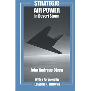 Olsen, John Andreas Andreas Strategic Air Power in Desert Storm (Studies in Air Power) Olsen, John Andreas Andreas Strategic Air Power in Desert Storm (Studies in Air Power)