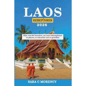 Morency, Sara C LAOS-REISEFÜHRER 2026: Alles, was Sie brauchen, um Laos unkompliziert zu planen, zu erkunden und zu genießen Morency, Sara C LAOS-REISEFÜHRER 2026: Alles, was Sie brauchen, um Laos unkompliziert zu planen, zu erkunden und zu genießen