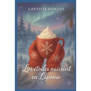 Baillet, Laëtitia Les étoiles naissent en Laponie Baillet, Laëtitia Les étoiles naissent en Laponie