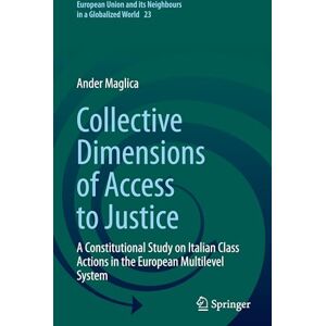 Maglica, Ander Collective Dimensions of Access to Justice: A Constitutional Study on Italian Class Actions in the European Multilevel System: 23 (European Union and its Neighbours in a Globalized World, 23) Maglica, Ander Collective Dimensions of Access to Justice: A Constitutional Study on Italian Class Actions in the European Multilevel System: 23 (European Union and its Neighbours in a Globalized World, 23)