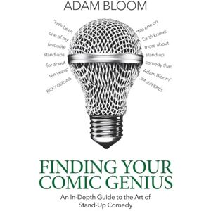 Bloom, Adam Finding Your Comic Genius: An in-depth guide to the art of stand-up comedy Bloom, Adam Finding Your Comic Genius: An in-depth guide to the art of stand-up comedy