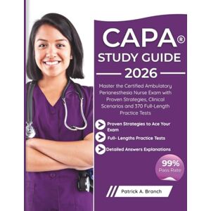 Branch, Patrick A. CAPA Study Guide 2026-2027: Master the Certified Ambulatory Perianesthesia Nurse Exam with Proven Strategies, Clinical Scenarios and 370 Full-Length Practice Tests Branch, Patrick A. CAPA Study Guide 2026-2027: Master the Certified Ambulatory Perianesthesia Nurse Exam with Proven Strategies, Clinical Scenarios and 370 Full-Length Practice Tests