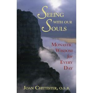 Chittister, Joan Seeing With Our Souls: Monastic Wisdom for Every Day Chittister, Joan Seeing With Our Souls: Monastic Wisdom for Every Day