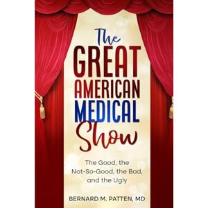 Patten, Bernard The Great American Medical Show: The Good, the Not-So-Good, the Bad, and the Ugly Patten, Bernard The Great American Medical Show: The Good, the Not-So-Good, the Bad, and the Ugly