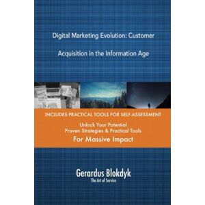 Gerardus Blokdyk - The Art of Service Digital Marketing Evolution: Customer Acquisition in the Information Age Gerardus Blokdyk - The Art of Service Digital Marketing Evolution: Customer Acquisition in the Information Age