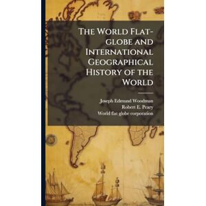 Woodman, Joseph Edmund The World Flat-globe and International Geographical History of the World Woodman, Joseph Edmund The World Flat-globe and International Geographical History of the World