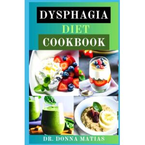 Matias, Dr Donna DYSPHAGIA DIET COOKBOOK: Easier Eating Soft Food Guide with Over 120 Recipes for managing Difficulty Chewing and Swallowing Nutritional Information and Meal Plan Included Matias, Dr Donna DYSPHAGIA DIET COOKBOOK: Easier Eating Soft Food Guide with Over 120 Recipes for managing Difficulty Chewing and Swallowing Nutritional Information and Meal Plan Included