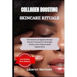 Marlowe, Lazeron COLLAGEN BOOSTING SKINCARE RITUALS: Healing Insights to Support Tissue Regeneration and Visible Skin Health Marlowe, Lazeron COLLAGEN BOOSTING SKINCARE RITUALS: Healing Insights to Support Tissue Regeneration and Visible Skin Health