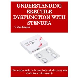 Bergeron, Tristan UNDERSTANDING ERECTILE DYSFUNCTION WITH STENDRA: How stendra works in the male body and what every man should know before using it Bergeron, Tristan UNDERSTANDING ERECTILE DYSFUNCTION WITH STENDRA: How stendra works in the male body and what every man should know before using it
