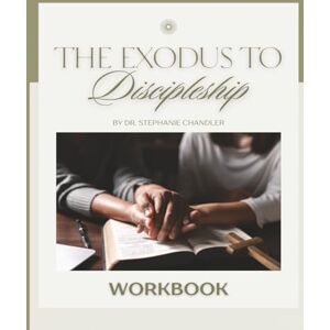 Chandler, Dr. Stephanie Exodus to Discipleship: Forged Through the Fire Workbook Chandler, Dr. Stephanie Exodus to Discipleship: Forged Through the Fire Workbook