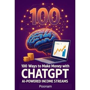 goyal, Poonam 100 Ways to Make Money with ChatGPT: AI-Powered Income Streams goyal, Poonam 100 Ways to Make Money with ChatGPT: AI-Powered Income Streams