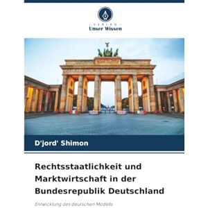 Shimon, D'jord' Rechtsstaatlichkeit und Marktwirtschaft in der Bundesrepublik Deutschland: Entwicklung des deutschen Modells Shimon, D'jord' Rechtsstaatlichkeit und Marktwirtschaft in der Bundesrepublik Deutschland: Entwicklung des deutschen Modells