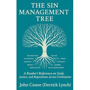 Canoe, John The Sin Management Tree: A Reader’s Reference on Gods, Justice, and Reparations Across Civilisations Canoe, John The Sin Management Tree: A Reader’s Reference on Gods, Justice, and Reparations Across Civilisations