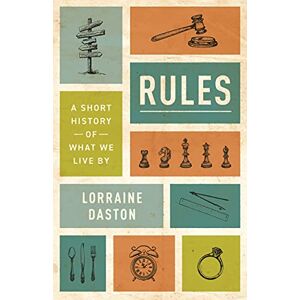 Lorraine Daston Rules: A Short History of What We Live By: 23 (The Lawrence Stone Lectures) Lorraine Daston Rules: A Short History of What We Live By: 23 (The Lawrence Stone Lectures)