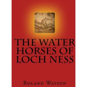 Roland The Water Horses of Loch Ness: An inquiry into the kelpie or water horse of Loch Ness and elsewhere and how the Loch Ness Monster or Nessie arose from ... supernatural and paranormal creature of evil. Roland The Water Horses of Loch Ness: An inquiry into the kelpie or water horse of Loch Ness and elsewhere and how the Loch Ness Monster or Nessie arose from ... supernatural and paranormal creature of evil.