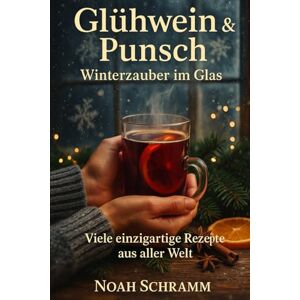 Schramm, Noah Glühwein & Punsch – Winterzauber im Glas Viele einzigartige Rezepte aus aller Welt für Weihnachten, Winterabende & gemütliche Feste: Das ... Tage in Deutschland, Österreich und Schweiz Schramm, Noah Glühwein & Punsch – Winterzauber im Glas Viele einzigartige Rezepte aus aller Welt für Weihnachten, Winterabende & gemütliche Feste: Das ... Tage in Deutschland, Österreich und Schweiz