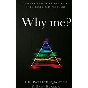 Quanten, Dr Patrick Why Me?: Science and Spirituality as inevitable bed partners Quanten, Dr Patrick Why Me?: Science and Spirituality as inevitable bed partners