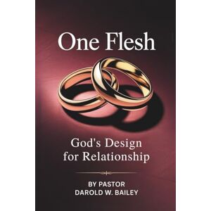 Bailey, Pastor Darold W. One Flesh: God's Design for Relationship Bailey, Pastor Darold W. One Flesh: God's Design for Relationship
