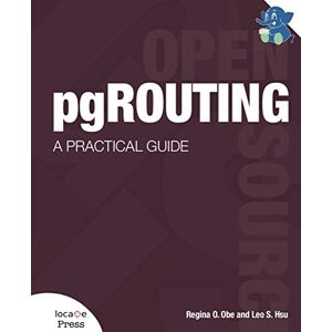 Obe, Regina O pgRouting: A Practical Guide Obe, Regina O pgRouting: A Practical Guide