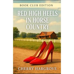 Hargrove, Cherry Red High Heels In Horse Country (Christian Romance of Faith, Fearless Love, and Second Chances) Hargrove, Cherry Red High Heels In Horse Country (Christian Romance of Faith, Fearless Love, and Second Chances)