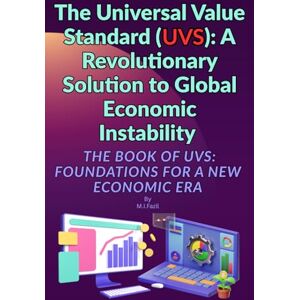 Fazil, Muhammad Ismail The Universal Value Standard (UVS): A Revolutionary Solution to Global Economic Instability: The Book of UVS: Foundations for a New Economic Era Fazil, Muhammad Ismail The Universal Value Standard (UVS): A Revolutionary Solution to Global Economic Instability: The Book of UVS: Foundations for a New Economic Era