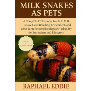 EDDIE, RAPHAEL MILK SNAKES AS PETS: A Complete Professional Guide to Milk Snake Care, Breeding, Enrichment, and Long-Term Responsible Reptile Husbandry for Enthusiasts and Educators EDDIE, RAPHAEL MILK SNAKES AS PETS: A Complete Professional Guide to Milk Snake Care, Breeding, Enrichment, and Long-Term Responsible Reptile Husbandry for Enthusiasts and Educators